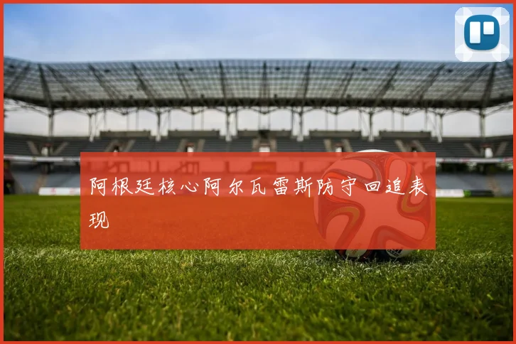 阿根廷核心阿尔瓦雷斯防守回追表现