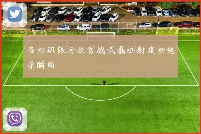 洛杉矶银河收官战武磊远射建功绝杀瞬间
