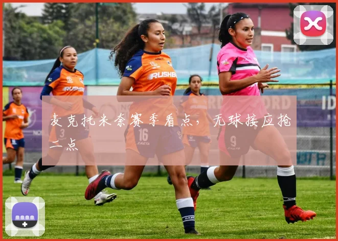 麦克托米奈赛季看点，无球接应抢二点