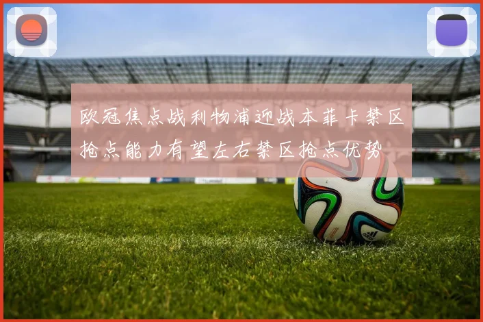 欧冠焦点战利物浦迎战本菲卡禁区抢点能力有望左右禁区抢点优势